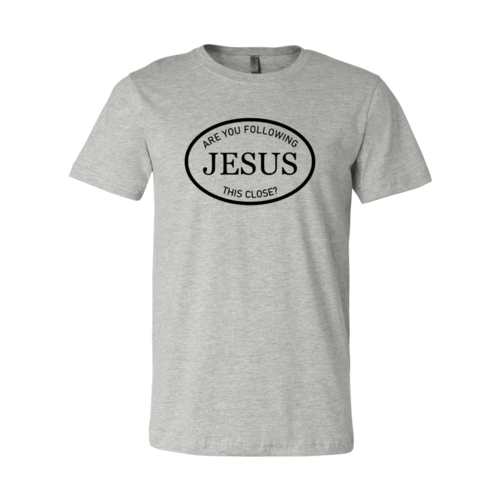 Are You Following Jesus This Close Shirt
