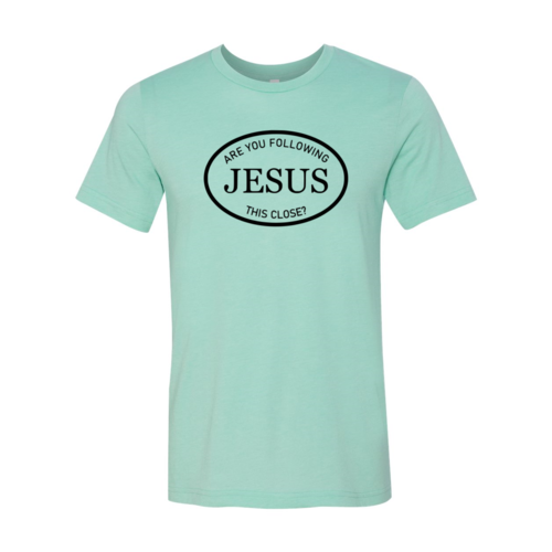 Are You Following Jesus This Close Shirt