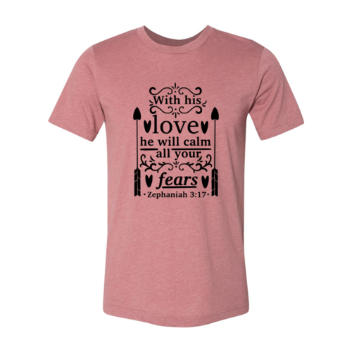 With His Love He Will Calm All Your Fears Shirt